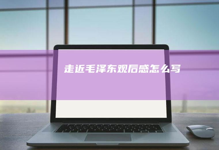 《走近毛泽东》观后感怎么写