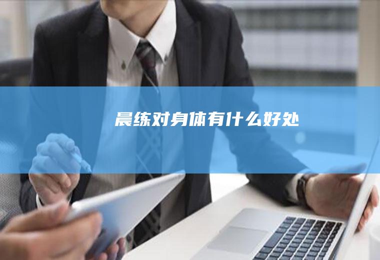 晨练对身体有什么好处