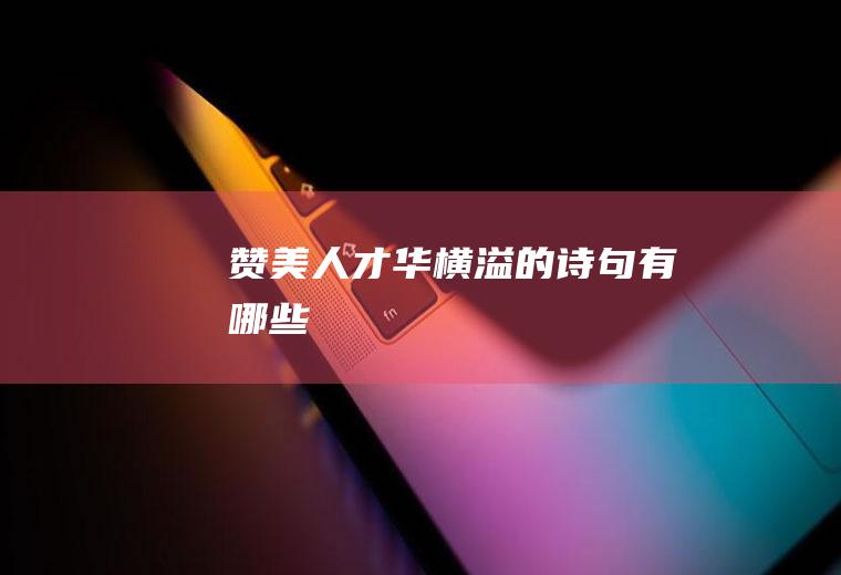 赞美人才华横溢的诗句有哪些