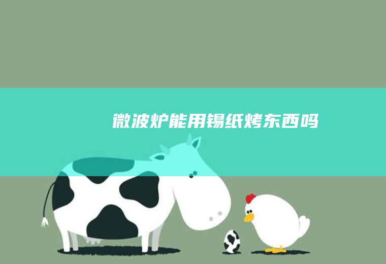 微波炉能用锡纸烤东西吗