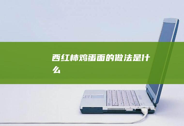 西红柿鸡蛋面的做法是什么