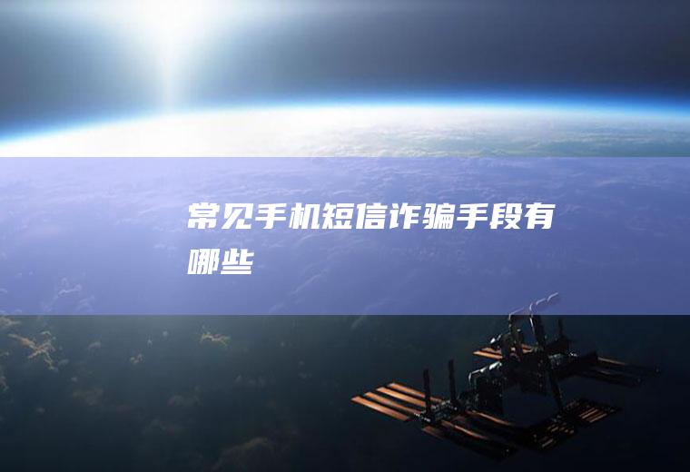 常见手机短信诈骗手段有哪些