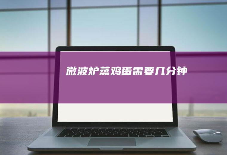 微波炉蒸鸡蛋需要几分钟