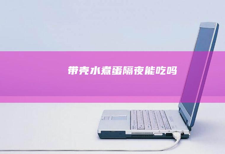 带壳隔夜能吃吗