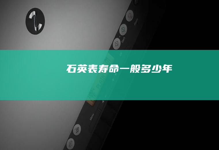 石英表寿命一般多少年
