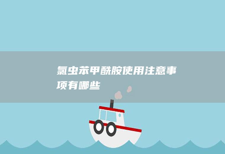氯虫苯甲酰胺使用注意事项有哪些