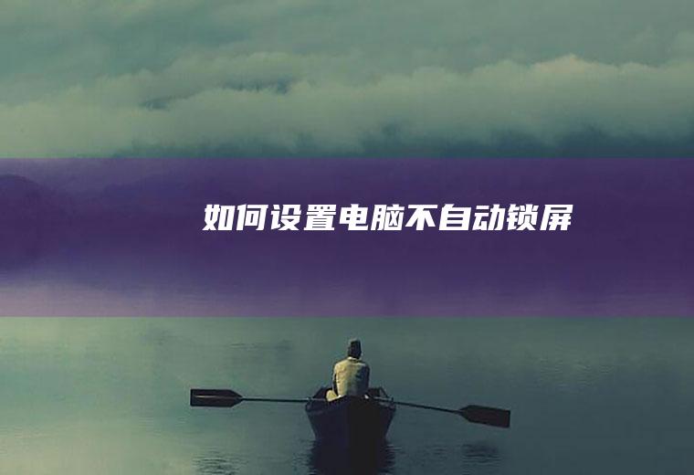 如何设置电脑不自动锁屏