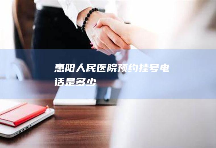惠阳人民医院预约挂号电话是多少