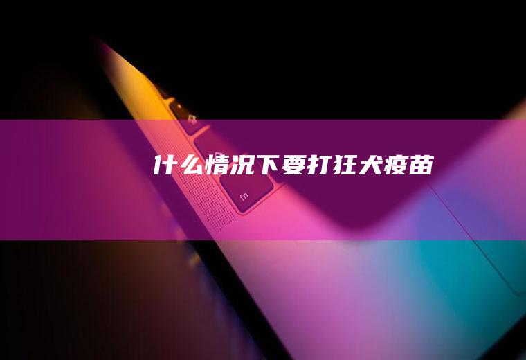 什么情况下要打狂犬疫苗