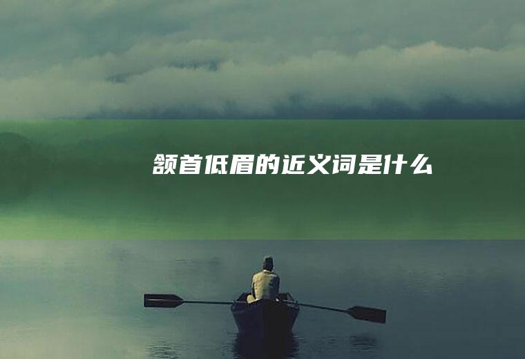 颔首低眉的近义词是什么