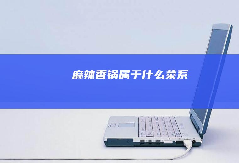麻辣香锅属于什么菜系