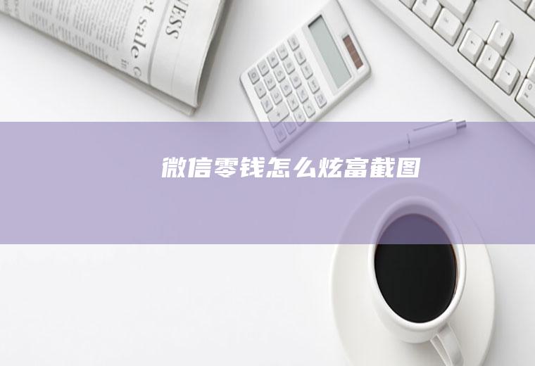 微信零钱怎么炫富截图