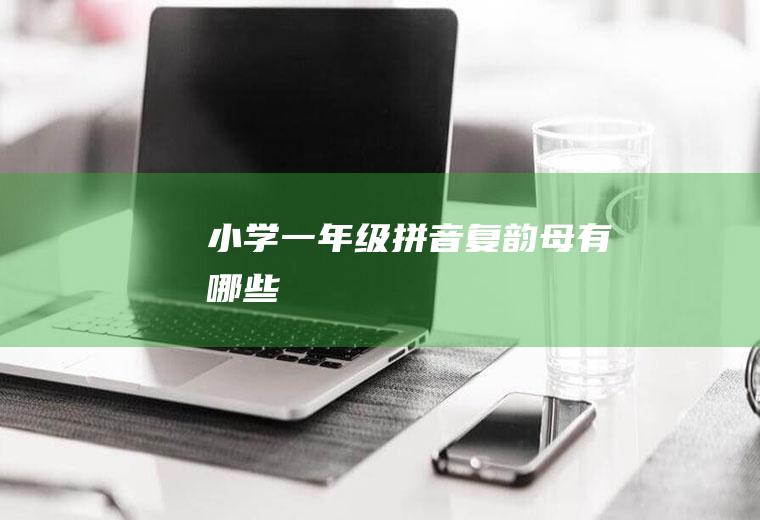 小学一年级拼音复韵母有哪些