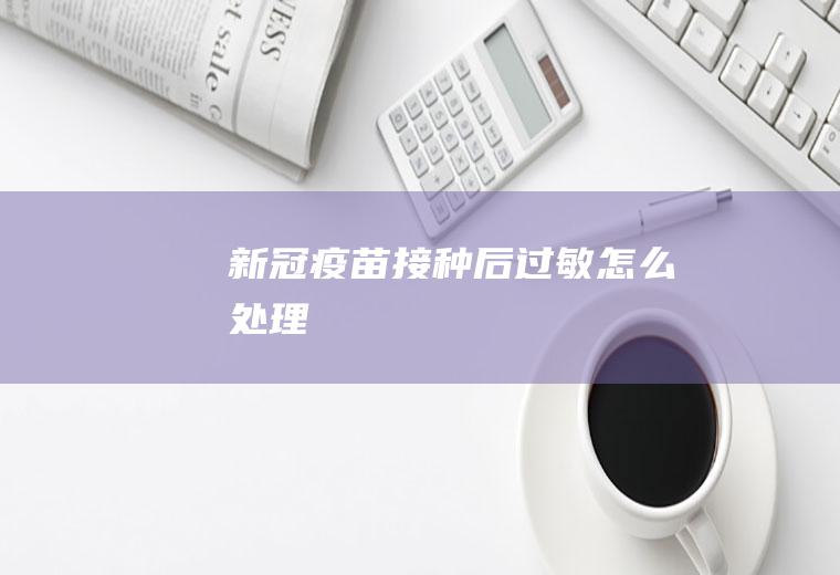 新冠疫苗接种后过敏怎么处理