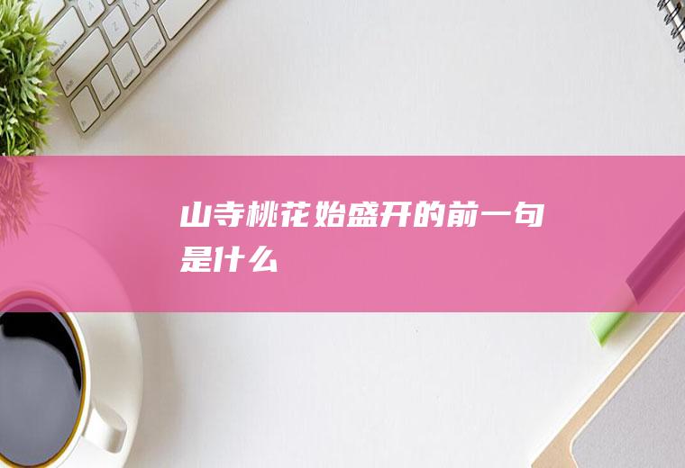 山寺桃花始盛开的前一句是什么