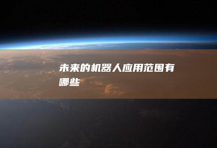 未来的机器人应用范围有哪些