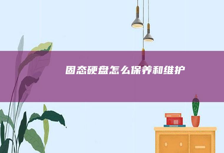 固态硬盘怎么保养和维护