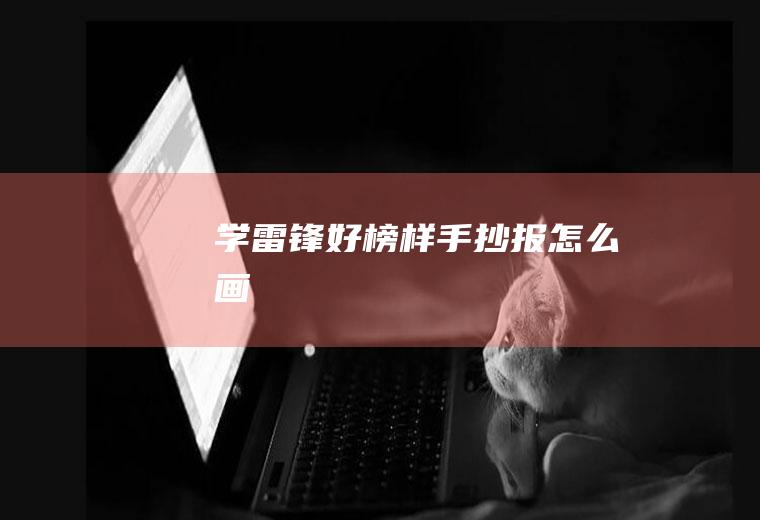 学雷锋好榜样手抄报怎么画