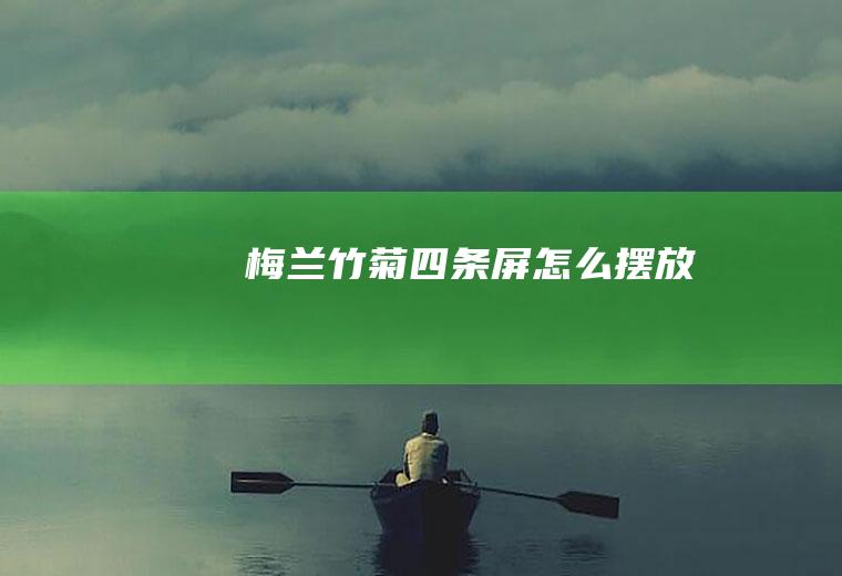 梅兰竹菊四条屏怎么摆放