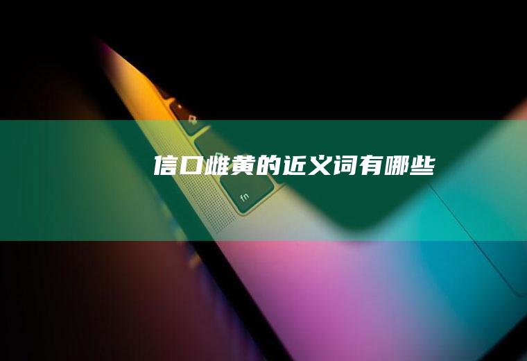 信口雌黄的近义词有哪些