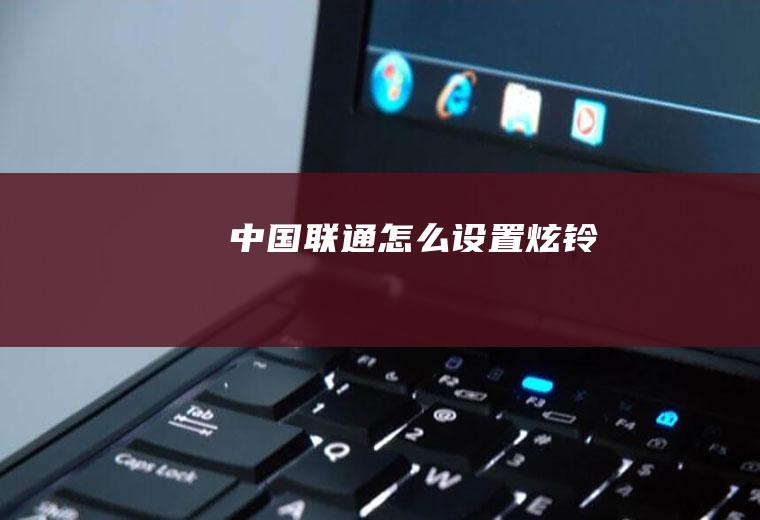 中国联通怎么设置炫铃