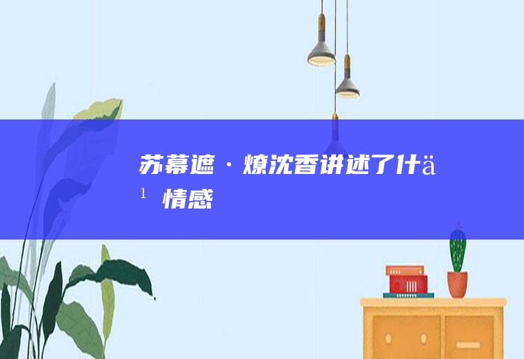 《苏幕遮·燎沈香》讲述了什么情感