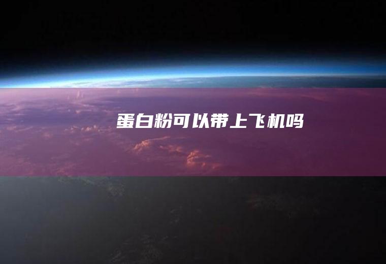 蛋白粉可以带上飞机吗