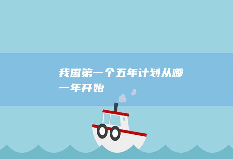 我国第一个五年计划从哪一年开始
