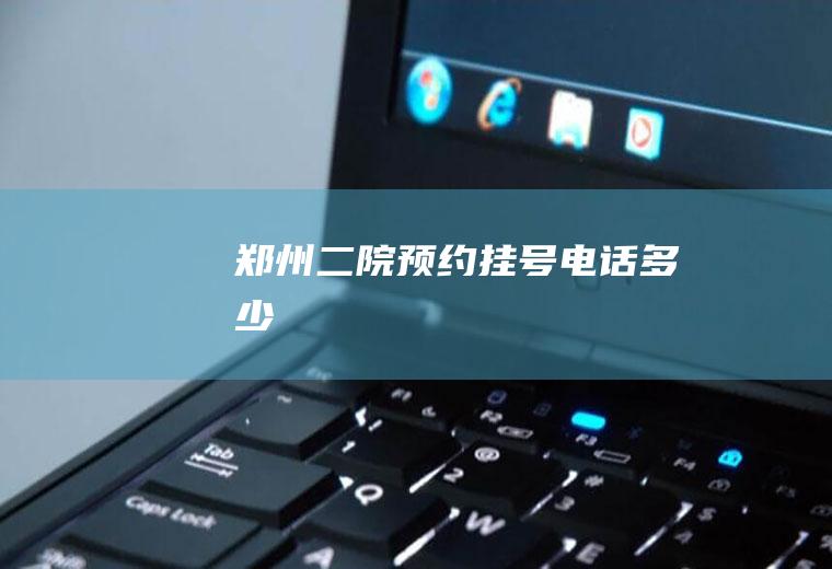 郑州二院预约挂号电话多少