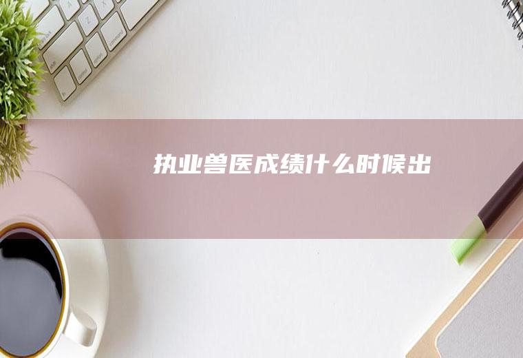 执业兽医成绩什么时候出