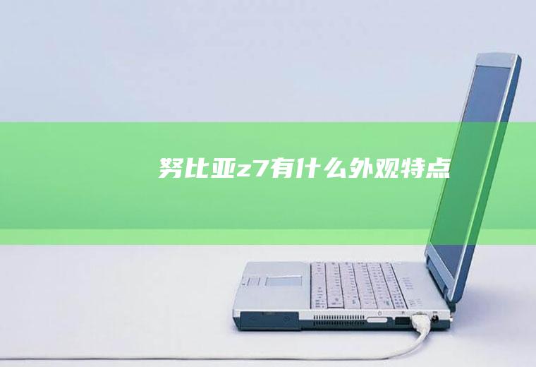 努比亚z7有什么外观特点