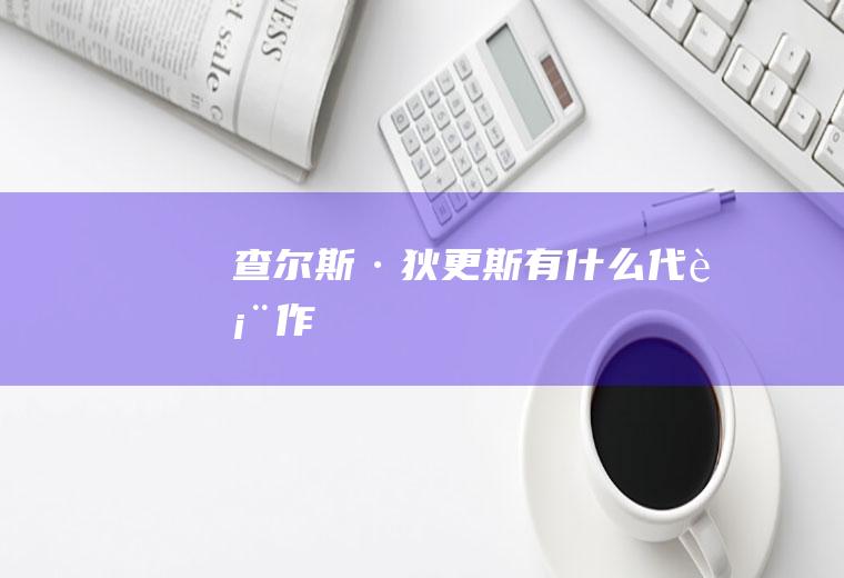 查尔斯·狄更斯有什么代表作