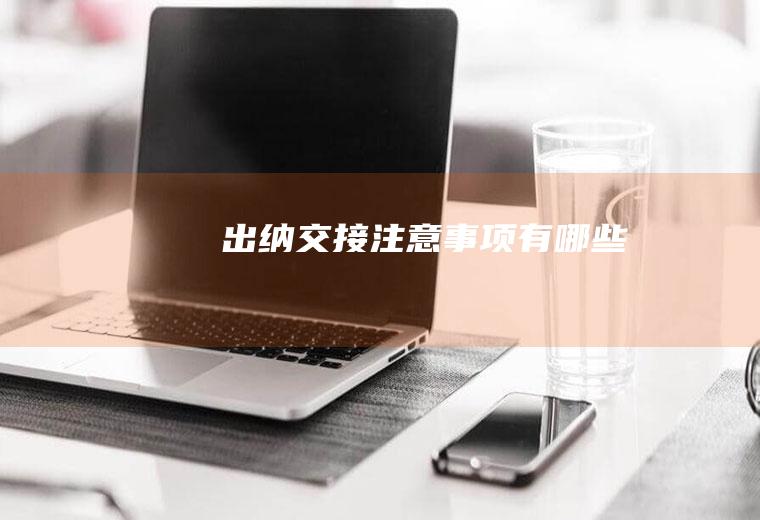 出纳交接注意事项有哪些