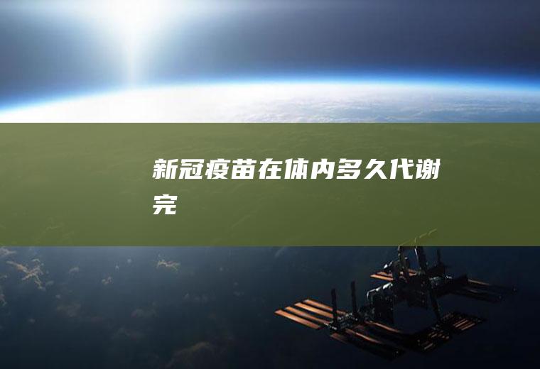 新冠疫苗在体内多久代谢完