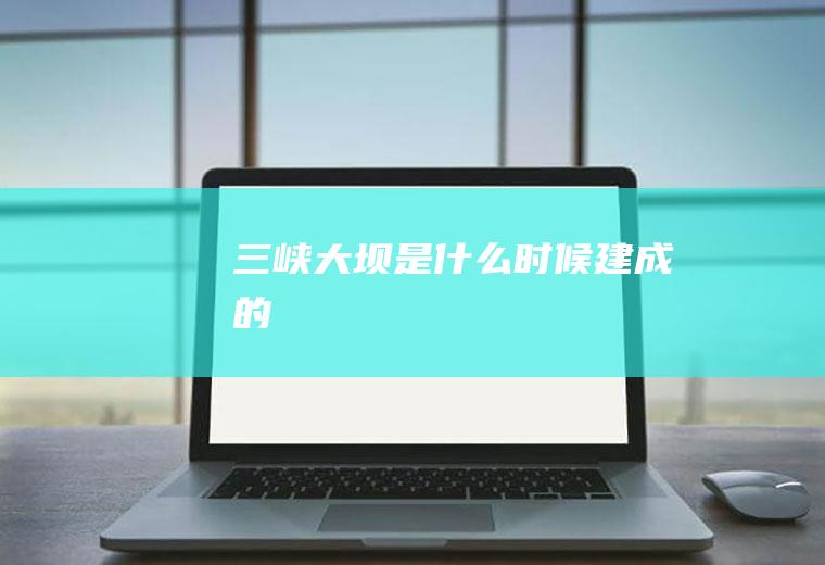 大坝是什么时候建成的