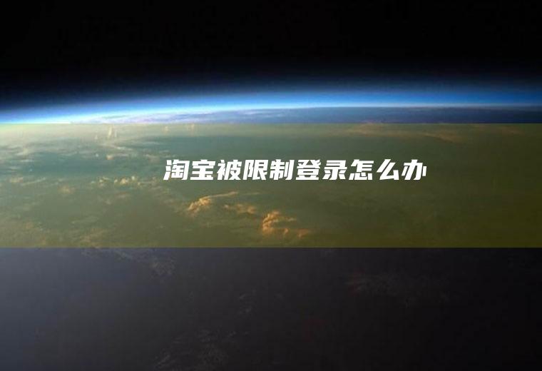 淘宝被限制登录怎么办