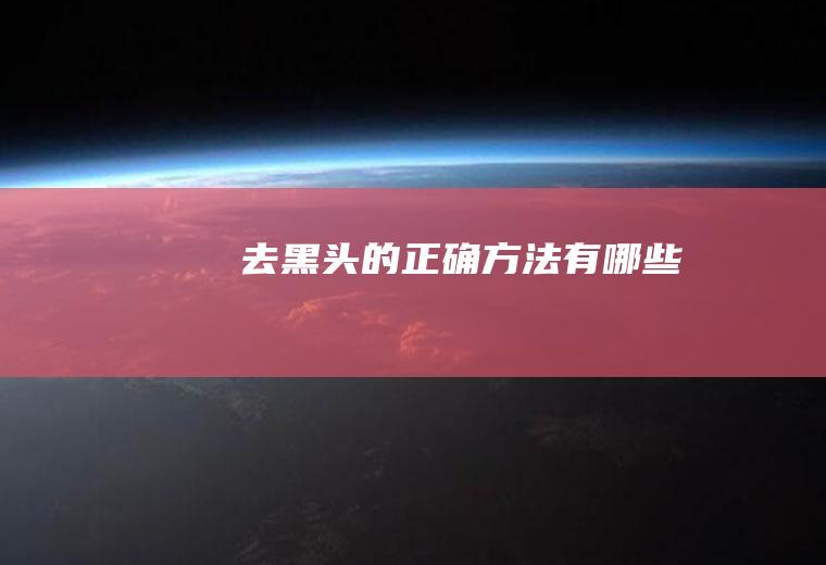 去黑头的正确方法有哪些