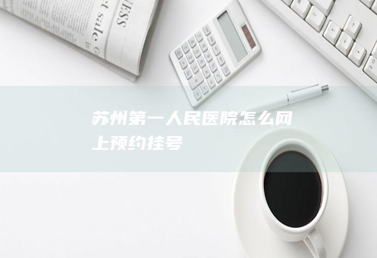 苏州第一人民医院怎么网上预约挂号