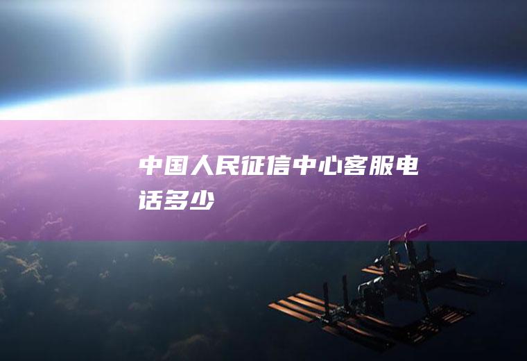 中国人民征信中心客服电话多少