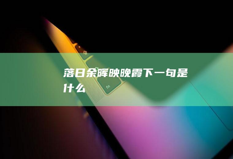 落日余晖映晚霞下一句是什么