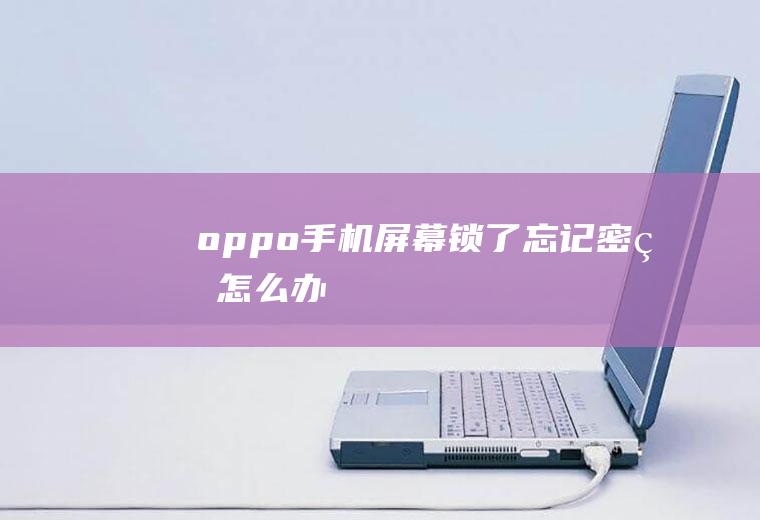 oppo手机屏幕锁了忘记密码怎么办