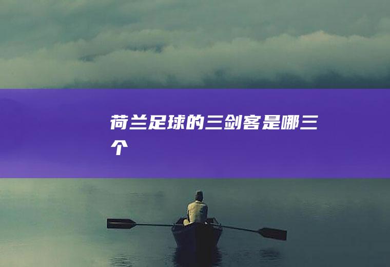 荷兰足球的三剑客是哪三个