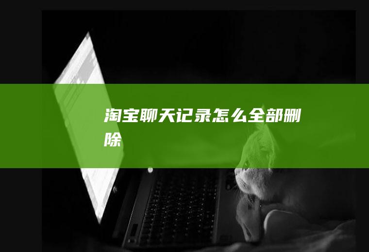 淘宝聊天记录怎么全部删除