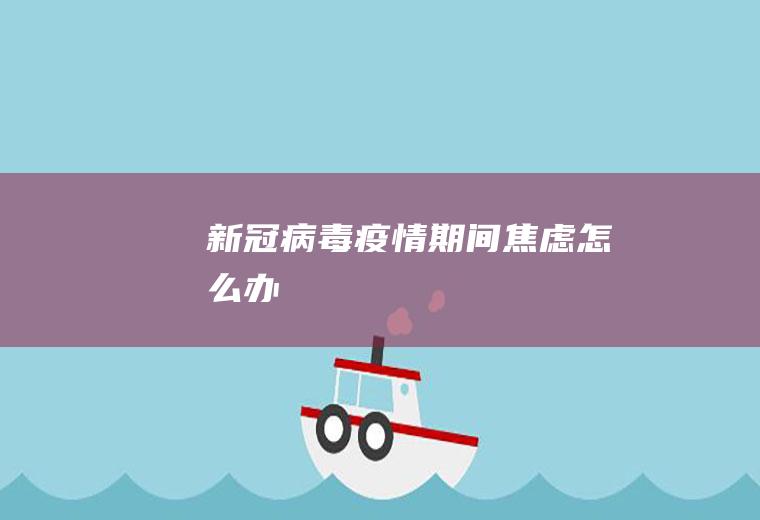 新冠病毒疫情期间焦虑怎么办