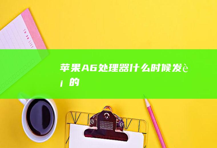 苹果A6处理器什么时候发行的