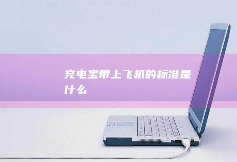 充电宝带上飞机的标准是什么