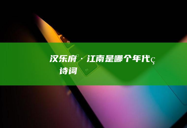 《汉乐府·江南》是哪个年代的诗词