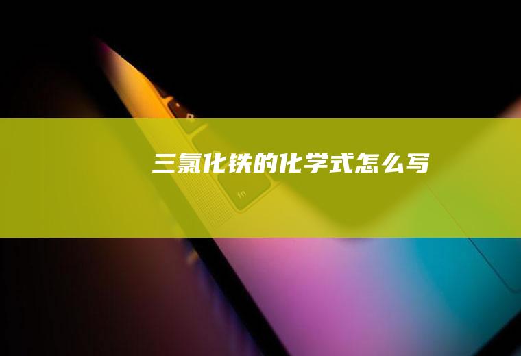 三氯化铁的化学式怎么写