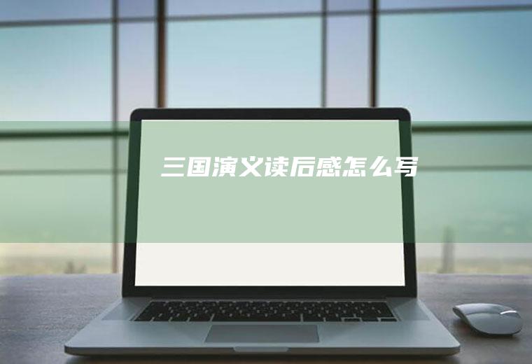 《三国演义》读后感怎么写