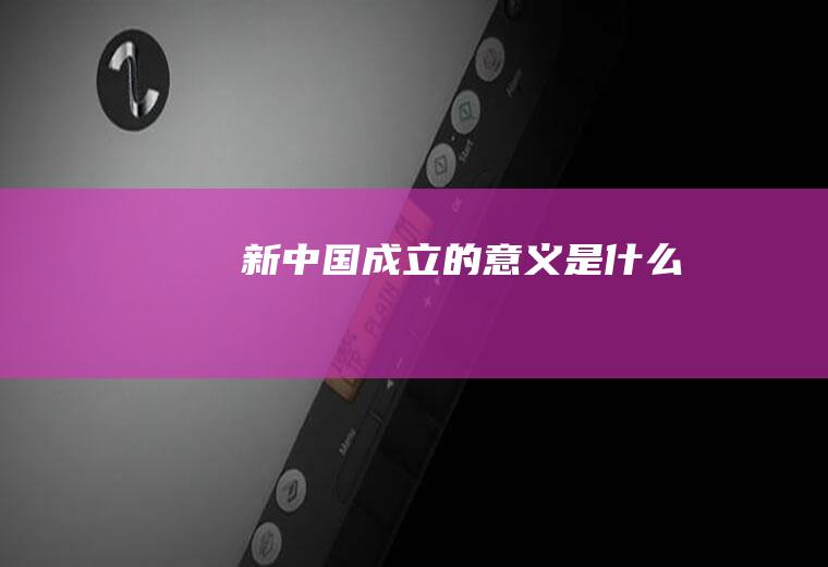 新中国成立的意义是什么